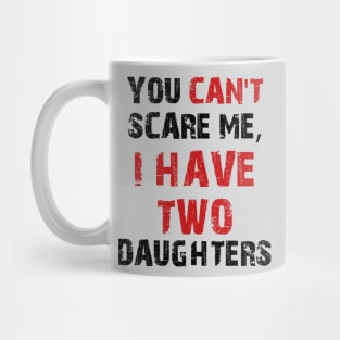 You Can't Scare Me, I Have Two Daughters Mug